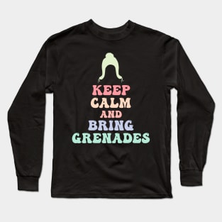 Keep Calm And Bring Grenades Long Sleeve T-Shirt